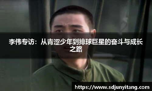 李伟专访：从青涩少年到排球巨星的奋斗与成长之路