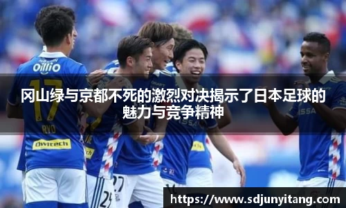 冈山绿与京都不死的激烈对决揭示了日本足球的魅力与竞争精神