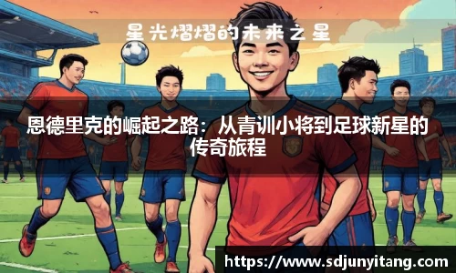 恩德里克的崛起之路：从青训小将到足球新星的传奇旅程