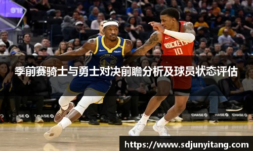 季前赛骑士与勇士对决前瞻分析及球员状态评估