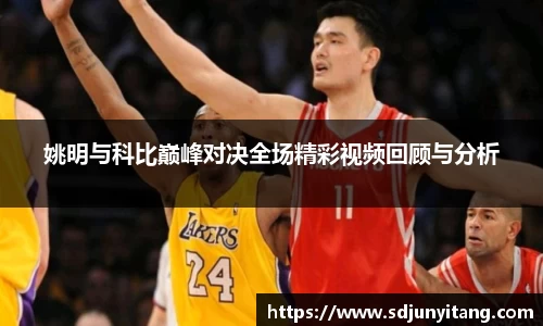 姚明与科比巅峰对决全场精彩视频回顾与分析