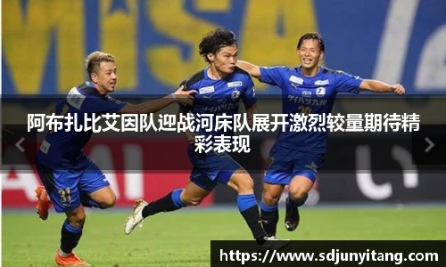 阿布扎比艾因队迎战河床队展开激烈较量期待精彩表现