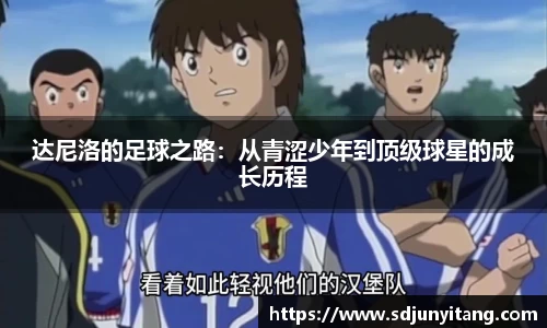 达尼洛的足球之路：从青涩少年到顶级球星的成长历程