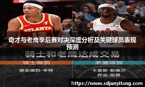 奇才与老鹰季后赛对决深度分析及关键球员表现预测