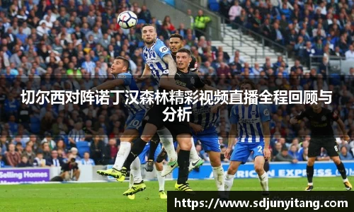 切尔西对阵诺丁汉森林精彩视频直播全程回顾与分析